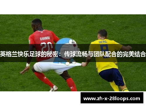 英格兰快乐足球的秘密：传球流畅与团队配合的完美结合